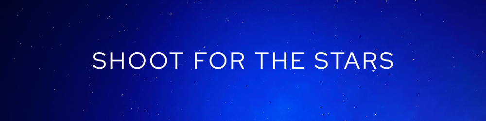 SHOOT FOR THE STARS